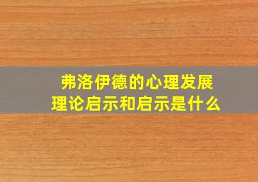 弗洛伊德的心理发展理论启示和启示是什么