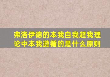 弗洛伊德的本我自我超我理论中本我遵循的是什么原则