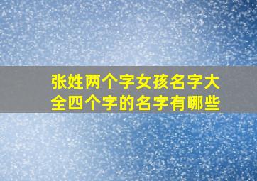 张姓两个字女孩名字大全四个字的名字有哪些