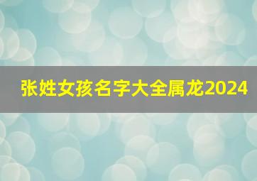 张姓女孩名字大全属龙2024