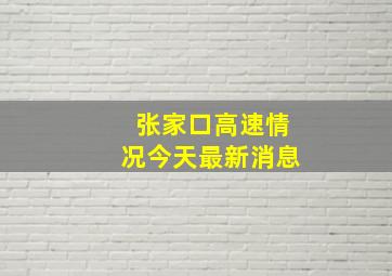 张家口高速情况今天最新消息