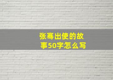 张骞出使的故事50字怎么写