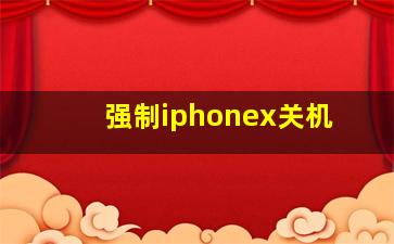 强制iphonex关机