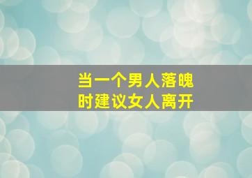 当一个男人落魄时建议女人离开