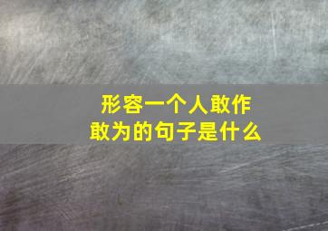 形容一个人敢作敢为的句子是什么