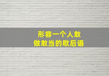 形容一个人敢做敢当的歇后语