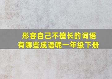 形容自己不擅长的词语有哪些成语呢一年级下册