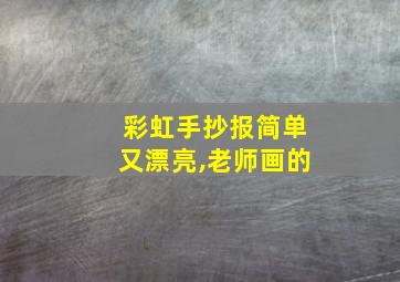 彩虹手抄报简单又漂亮,老师画的