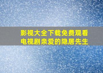 影视大全下载免费观看电视剧亲爱的隐居先生