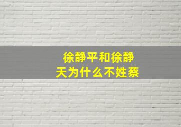 徐静平和徐静天为什么不姓蔡