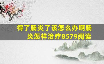 得了肠炎了该怎么办啊肠炎怎样治疗8579阅读