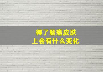 得了肠癌皮肤上会有什么变化