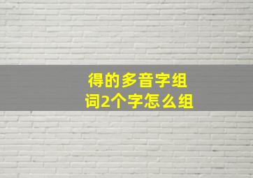 得的多音字组词2个字怎么组