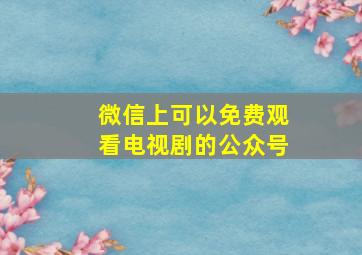 微信上可以免费观看电视剧的公众号