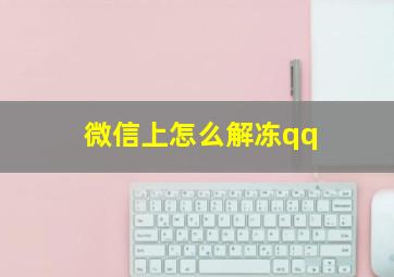 微信上怎么解冻qq