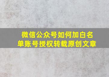 微信公众号如何加白名单账号授权转载原创文章