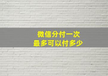 微信分付一次最多可以付多少