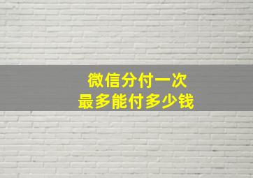 微信分付一次最多能付多少钱