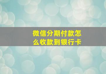 微信分期付款怎么收款到银行卡