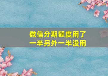 微信分期额度用了一半另外一半没用