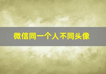 微信同一个人不同头像