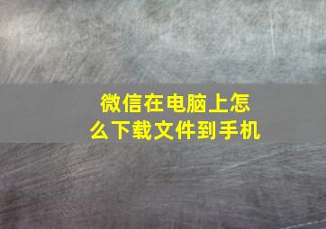 微信在电脑上怎么下载文件到手机