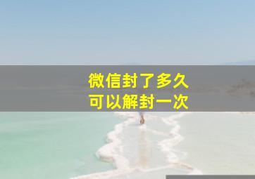 微信封了多久可以解封一次