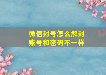 微信封号怎么解封账号和密码不一样