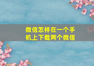 微信怎样在一个手机上下载两个微信