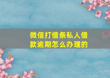 微信打借条私人借款逾期怎么办理的