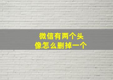 微信有两个头像怎么删掉一个