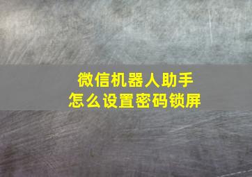 微信机器人助手怎么设置密码锁屏