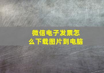 微信电子发票怎么下载图片到电脑