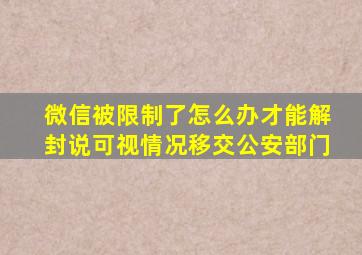 微信被限制了怎么办才能解封说可视情况移交公安部门