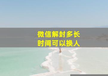 微信解封多长时间可以换人