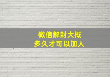 微信解封大概多久才可以加人