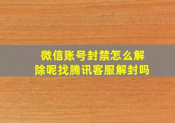 微信账号封禁怎么解除呢找腾讯客服解封吗