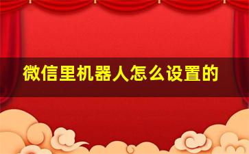 微信里机器人怎么设置的