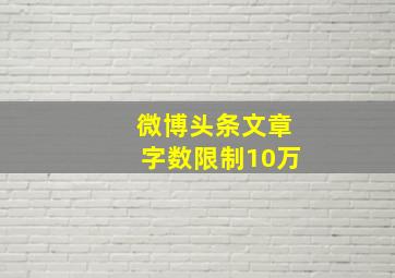 微博头条文章字数限制10万