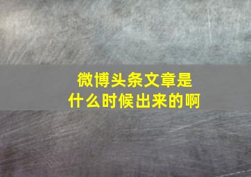 微博头条文章是什么时候出来的啊