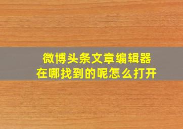 微博头条文章编辑器在哪找到的呢怎么打开