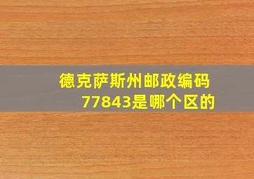 德克萨斯州邮政编码77843是哪个区的