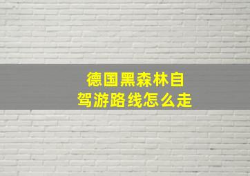 德国黑森林自驾游路线怎么走