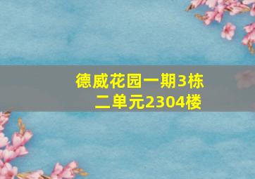 德威花园一期3栋二单元2304楼