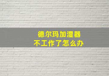 德尔玛加湿器不工作了怎么办