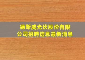 德斯威光伏股份有限公司招聘信息最新消息