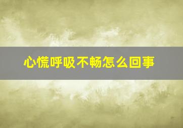 心慌呼吸不畅怎么回事