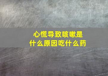 心慌导致咳嗽是什么原因吃什么药