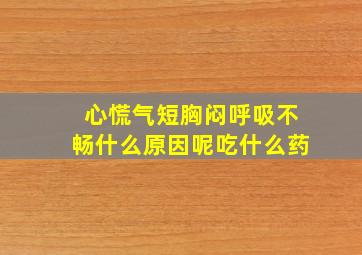 心慌气短胸闷呼吸不畅什么原因呢吃什么药