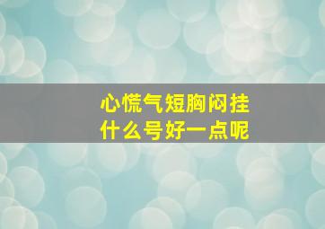 心慌气短胸闷挂什么号好一点呢